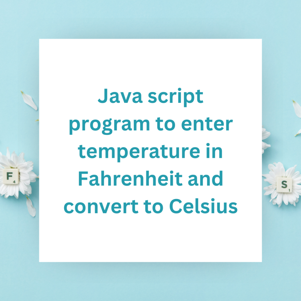 Java script program to enter temperature in Fahrenheit and convert to Celsius