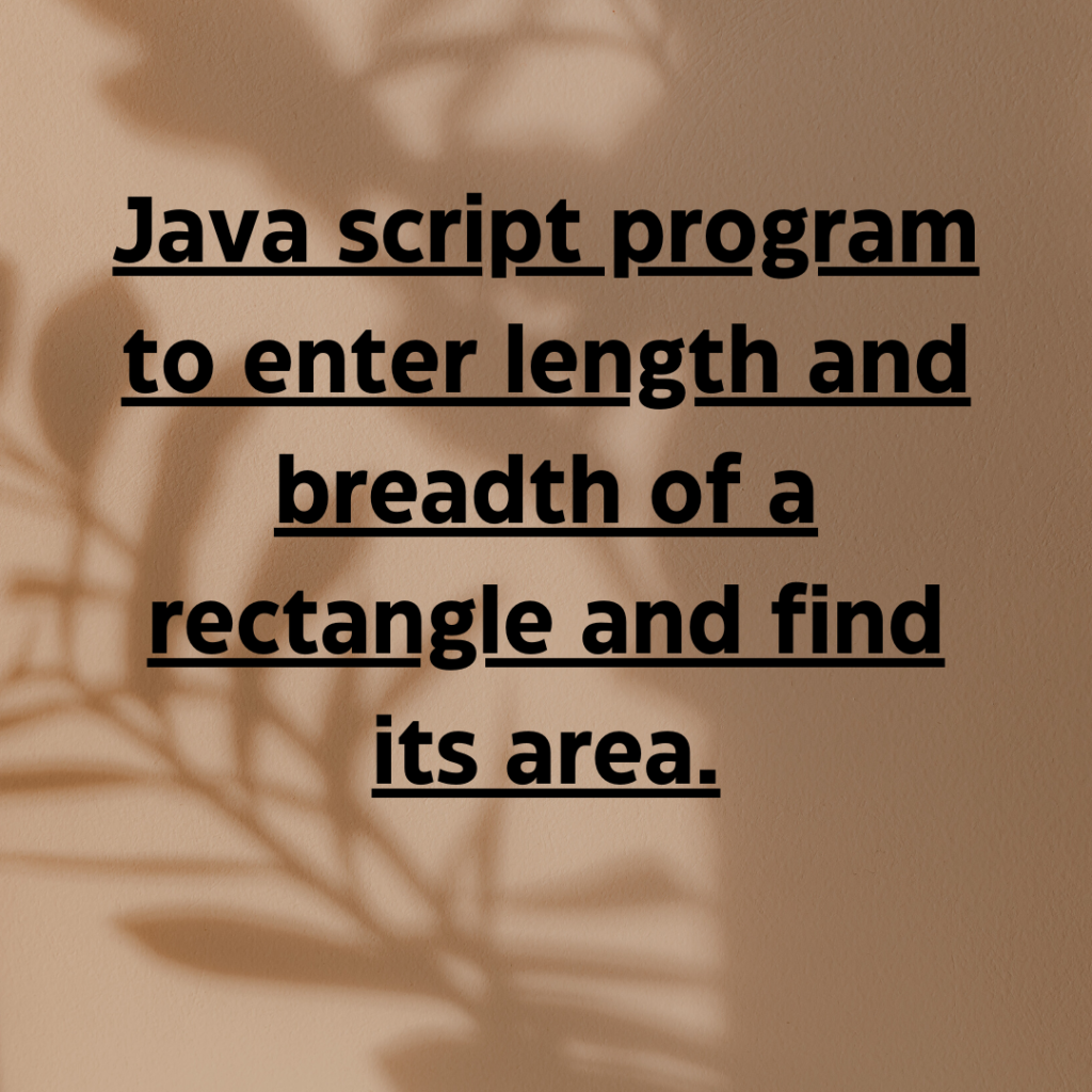 Java script program to enter length and breadth of a rectangle and find its area.