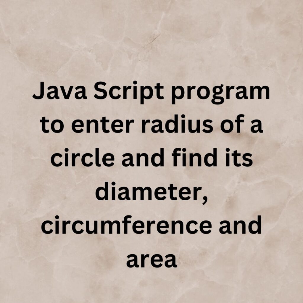 Java Script program to enter radius of a circle and find its diameter, circumference and area